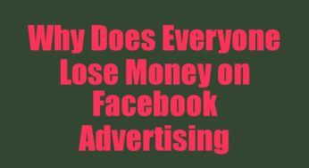Why Does Everyone Lose Money on Facebook Advertising