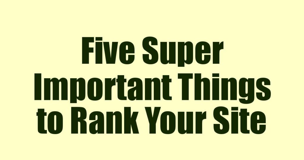 Five Super Important Things to Rank Your Site