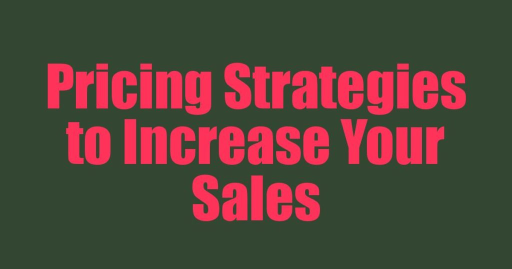 Pricing Strategies to Increase Your Sales