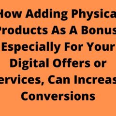 How Adding Physical Products As A Bonus, Especially For Your Digital Offers or Services, Can Increase Conversions