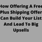 How Offering A Free Plus Shipping Offer Can Build Your List And Lead To Big Upsells