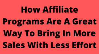 How Affiliate Programs Are A Great Way To Bring In More Sales With Less Effort